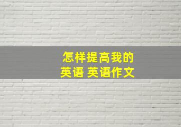 怎样提高我的英语 英语作文